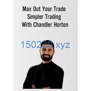 Max Out Your Trade Simpler Trading with Chandler Horton-TheTrendFollowing