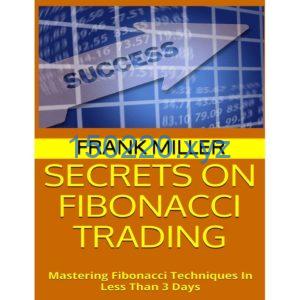 Secrets on Fibonacci Trading Mastering Fibonacci Techniques In Less Than 3 Days By Frank Miller-TheTrendFollowing
